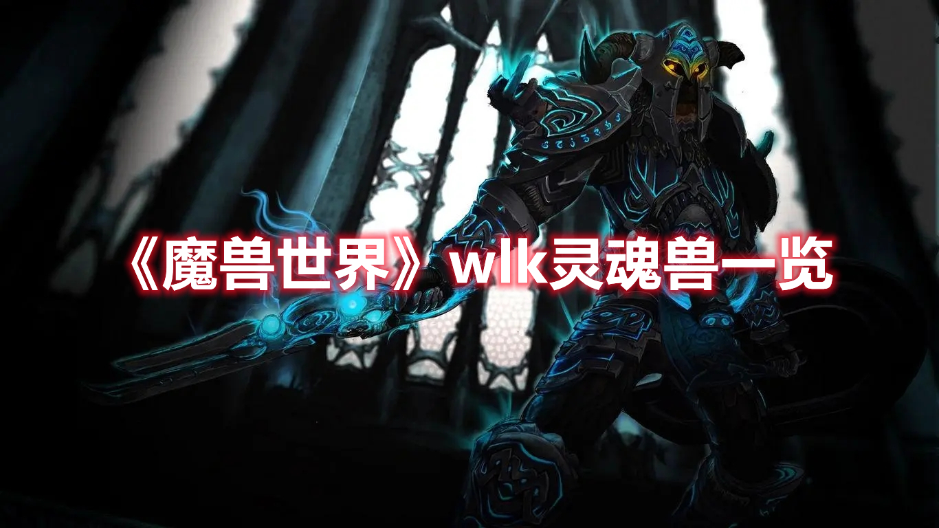 《魔兽世界》wlk灵魂兽一览