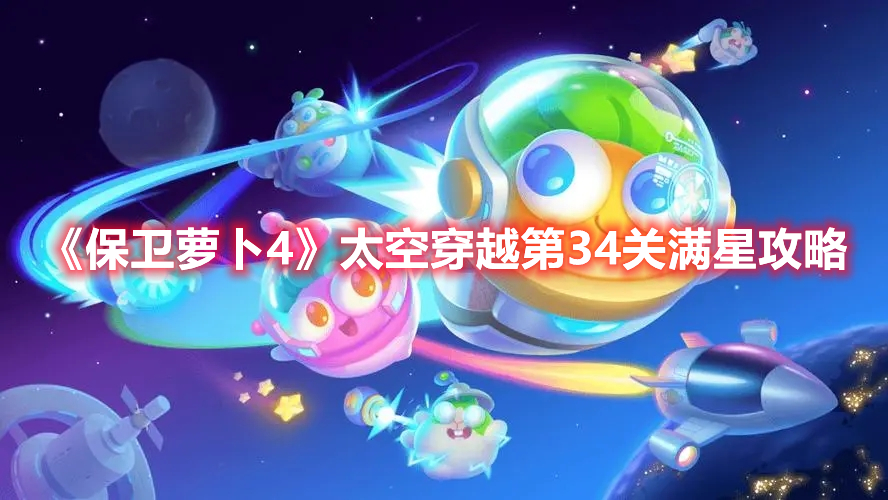 保卫萝卜4太空穿越第34关满星攻略