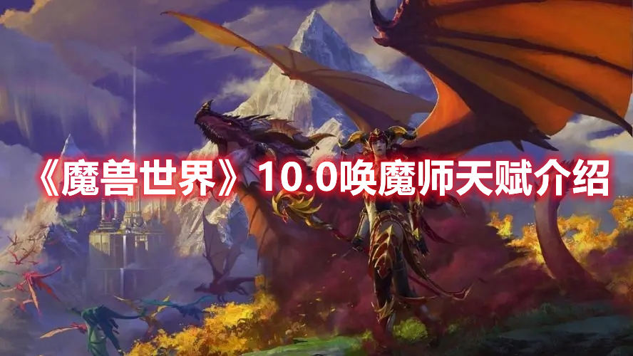 魔兽世界10.0唤魔师天赋介绍