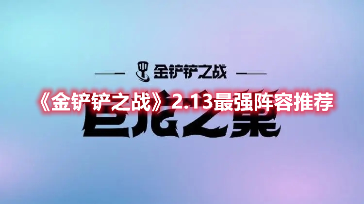 金铲铲之战2.13最强阵容推荐