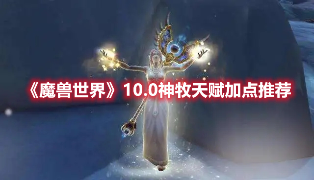 魔兽世界10.0神牧天赋加点推荐