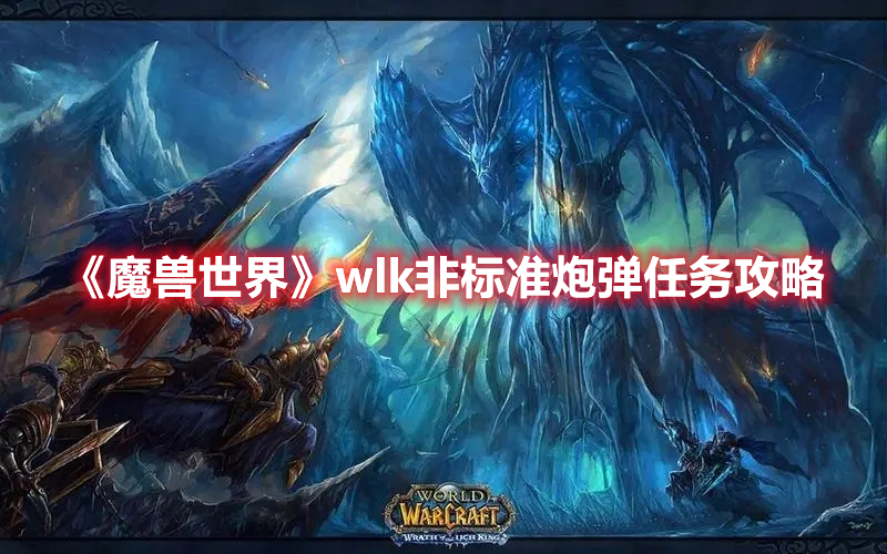 魔兽世界wlk非标准炮弹任务攻略