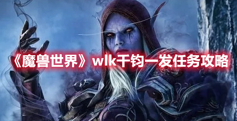 魔兽世界wlk千钧一发任务攻略