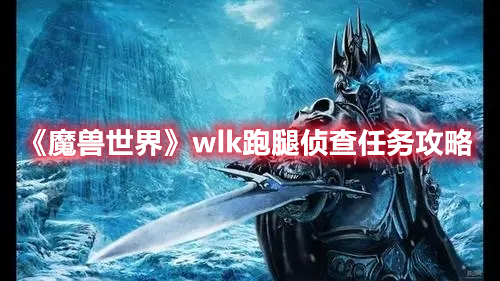 魔兽世界wlk跑腿侦查任务攻略