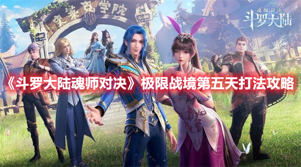 斗罗大陆魂师对决极限战境第五天打法攻略