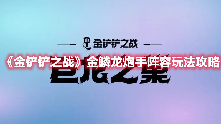 《金铲铲之战》金鳞龙炮手阵容玩法攻略