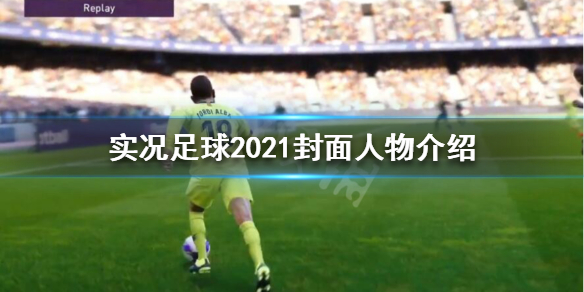 《实况足球2021》封面人物是谁？封面人物介绍