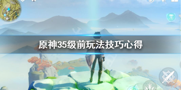 《原神》35级前要注意什么？35级前玩法技巧心得