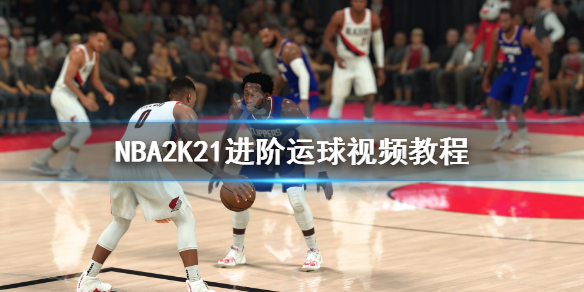 《NBA2K21》进阶运球视频教程 进阶运球怎么操作？