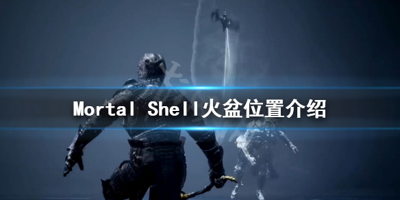 《致命躯壳》火盆在哪里？Mortal Shell火盆位置介绍