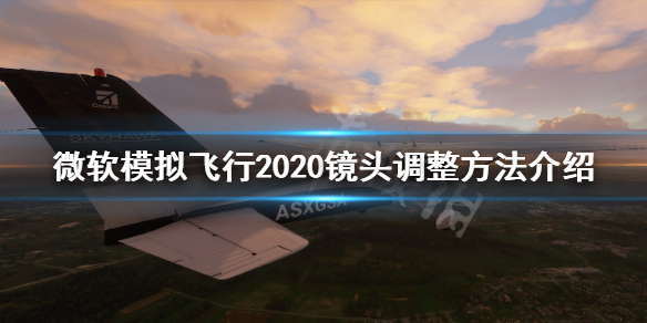 《微软模拟飞行2020》镜头怎么调整？镜头调整方法介绍