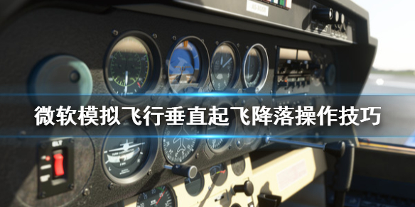 《微软模拟飞行2020》怎么垂直起飞？垂直起飞降落操作技巧