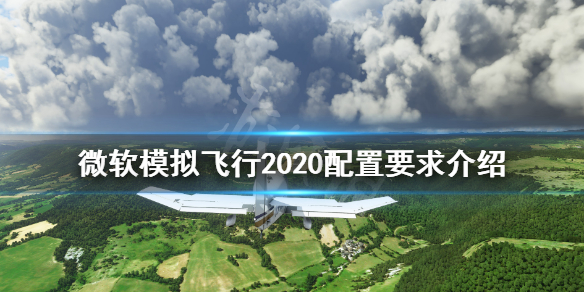 《微软模拟飞行》配置要求高吗？配置要求介绍