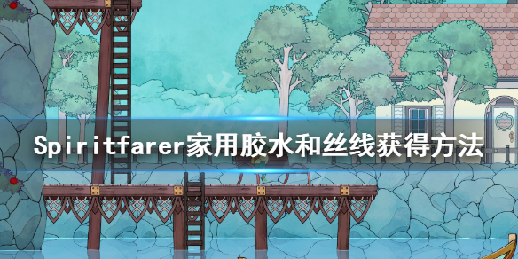 《Spiritfarer》丝线怎么获得？家用胶水和丝线获得方法