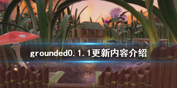 《禁闭求生》0.1.1更新了什么 grounded0.1.1更新内容介绍