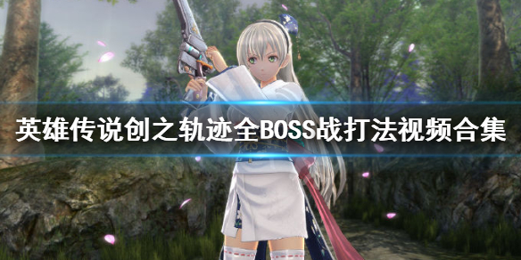 《英雄传说创之轨迹》boss战怎么打？全BOSS战打法视频合集