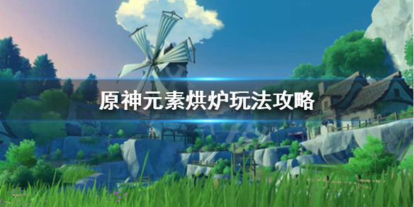 《原神》元素烘炉活动怎么做？元素烘炉玩法攻略