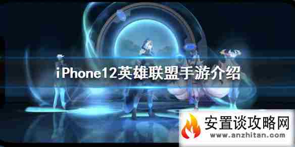 苹果12能玩英雄联盟吗 iPhone12英雄联盟手游介绍