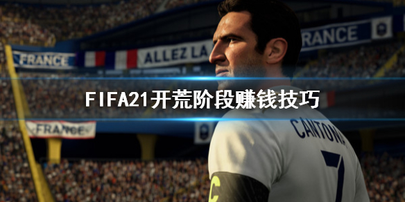 《FIFA21》开荒阶段怎么赚钱快 开荒阶段赚钱技巧