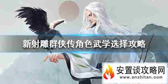 《新射雕群侠传》角色武学选择攻略 角色武学怎么选