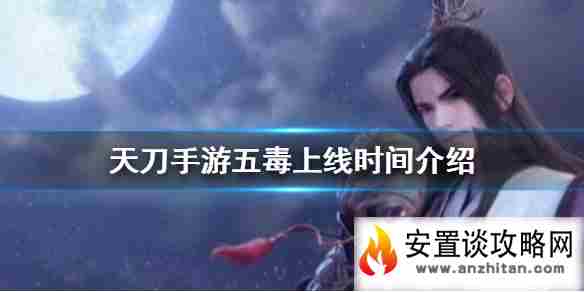 《天涯明月刀手游》五毒什么时候出 五毒上线时间介绍