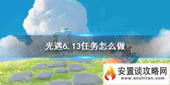 《光遇》6.13任务攻略 6月13日每日任务怎么做