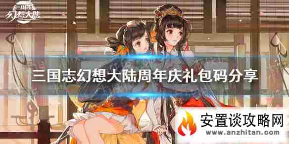 《三国志幻想大陆》周年庆礼包码分享 周年礼包码在哪领