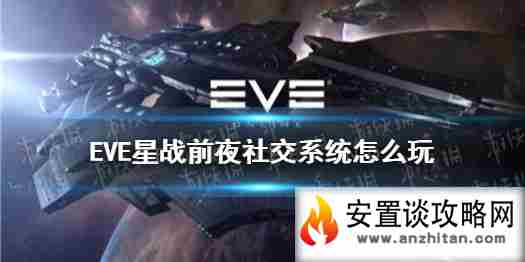 《EVE星战前夜》社交系统怎么玩 社交系统玩法攻略