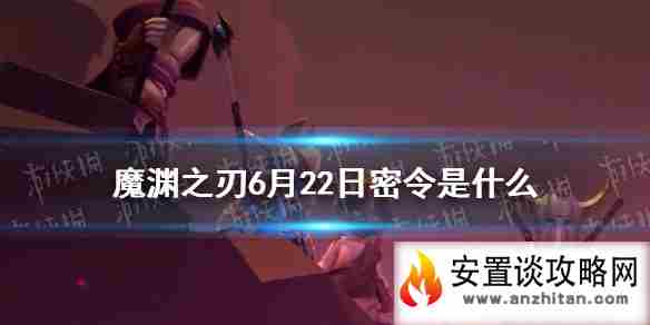 《魔渊之刃》6月22日密令是什么 6月22日密令一览