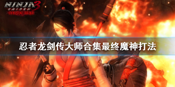 《忍者龙剑传大师合集》最终魔神怎么打？最终魔神打法