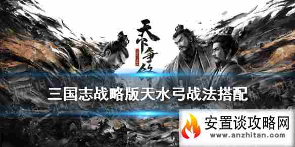 《三国志战略版》双核天水弓阵容推荐 天水弓战法搭配攻略