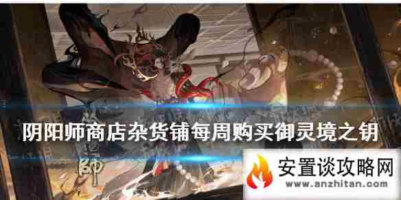 《阴阳师》商店杂货铺每周购买御灵境 逢魔密信2021新增问题答案