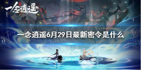 《一念逍遥》6月29日最新密令是什么 6月29日最新密令