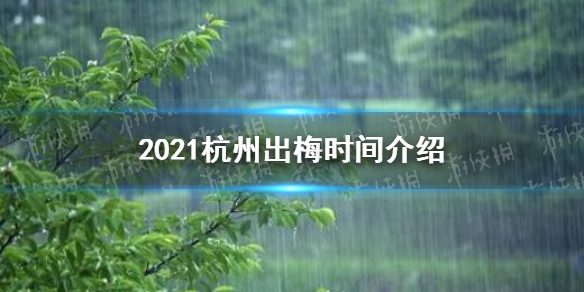 杭州出梅时间是什么时候2021 2021杭州出梅时间介绍